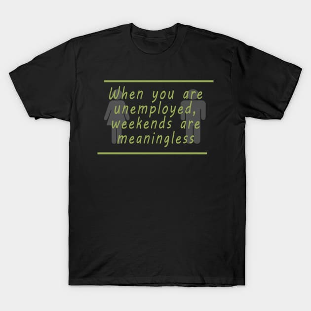 Unemployment weekends T-Shirt by OnuM2018